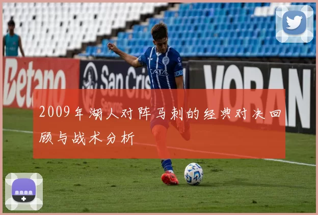 2009年湖人对阵马刺的经典对决回顾与战术分析